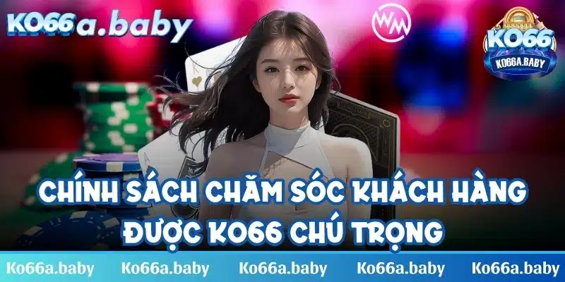 Chính sách chăm sóc khách hàng được KO66 chú trọng